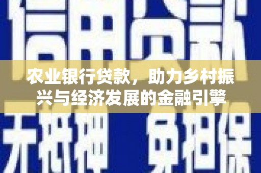 沁源农业银行贷款，助力乡村振兴与经济发展的金融引擎