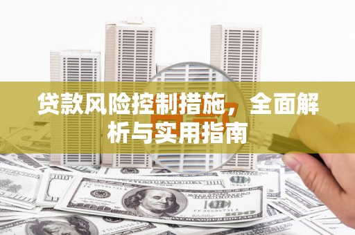 沁源贷款风险控制措施，全面解析与实用指南