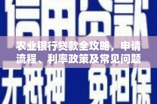 沁源农业银行贷款全攻略，申请流程、利率政策及常见问题解析