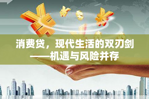 沁源消费贷，现代生活的双刃剑——机遇与风险并存