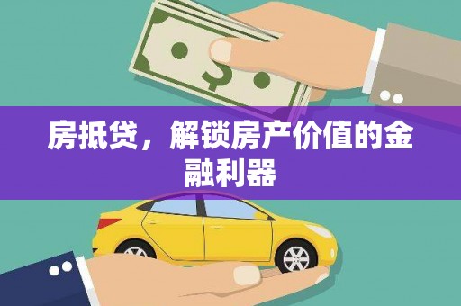 沁源房抵贷，解锁房产价值的金融利器