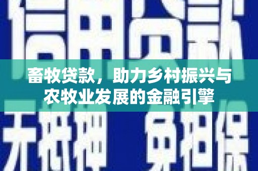 沁源畜牧贷款，助力乡村振兴与农牧业发展的金融引擎