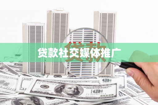 沁源贷款社交媒体推广