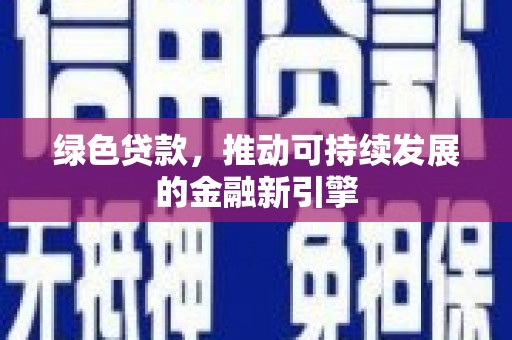 沁源绿色贷款，推动可持续发展的金融新引擎