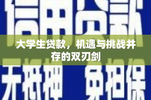 沁源大学生贷款，机遇与挑战并存的双刃剑