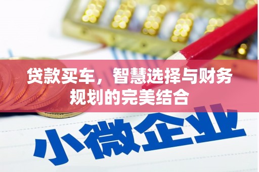 沁源贷款买车，智慧选择与财务规划的完美结合