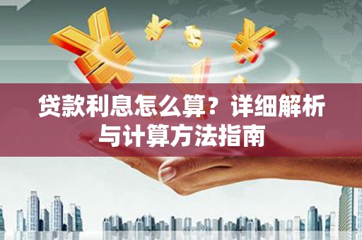 沁源贷款利息怎么算？详细解析与计算方法指南