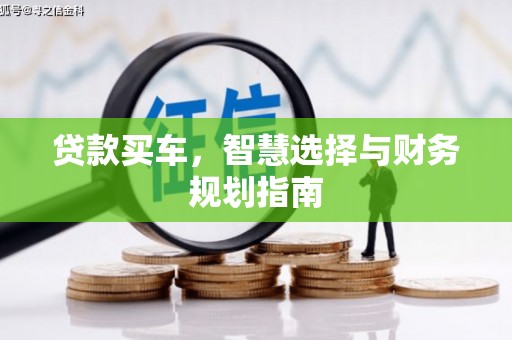 沁源贷款买车，智慧选择与财务规划指南