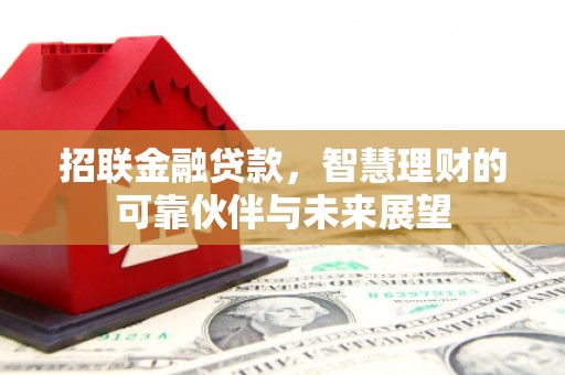 沁源招联金融贷款，智慧理财的可靠伙伴与未来展望