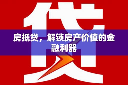 沁源房抵贷，解锁房产价值的金融利器