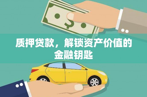 沁源质押贷款，解锁资产价值的金融钥匙