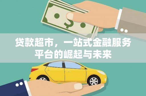 沁源贷款超市，一站式金融服务平台的崛起与未来
