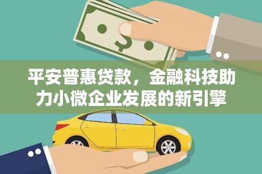 沁源平安普惠贷款，金融科技助力小微企业发展的新引擎
