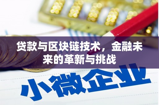 沁源贷款与区块链技术，金融未来的革新与挑战