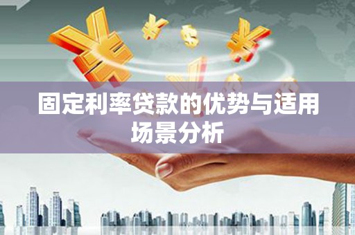 沁源固定利率贷款的优势与适用场景分析