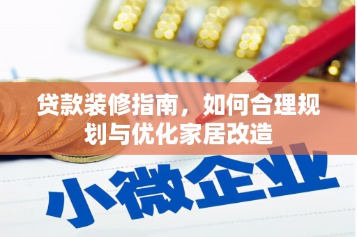 沁源贷款装修指南，如何合理规划与优化家居改造