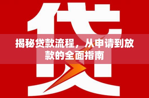 沁源揭秘贷款流程，从申请到放款的全面指南