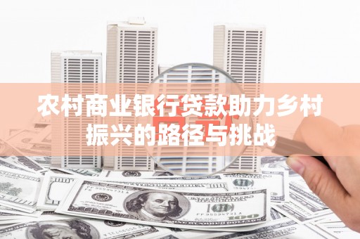 沁源农村商业银行贷款助力乡村振兴的路径与挑战