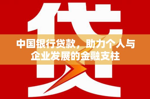 沁源中国银行贷款，助力个人与企业发展的金融支柱