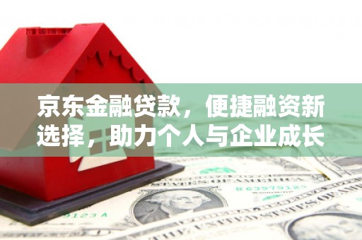 沁源京东金融贷款，便捷融资新选择，助力个人与企业成长