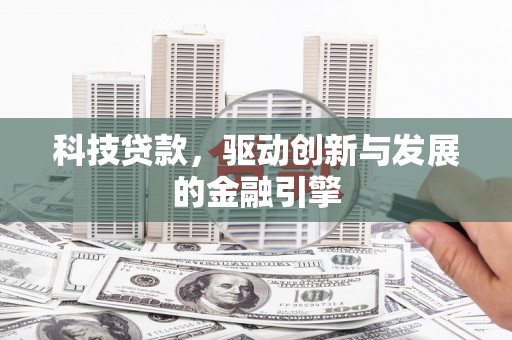 沁源科技贷款，驱动创新与发展的金融引擎