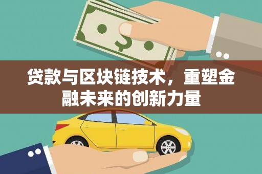 沁源贷款与区块链技术，重塑金融未来的创新力量