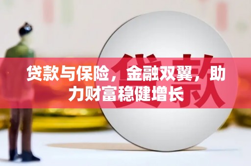 沁源贷款与保险，金融双翼，助力财富稳健增长