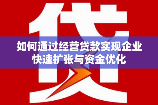 沁源如何通过经营贷款实现企业快速扩张与资金优化