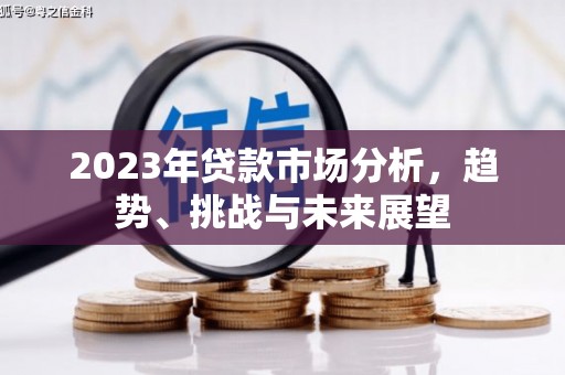 沁源2023年贷款市场分析，趋势、挑战与未来展望