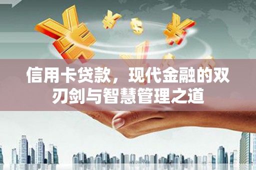 沁源信用卡贷款，现代金融的双刃剑与智慧管理之道