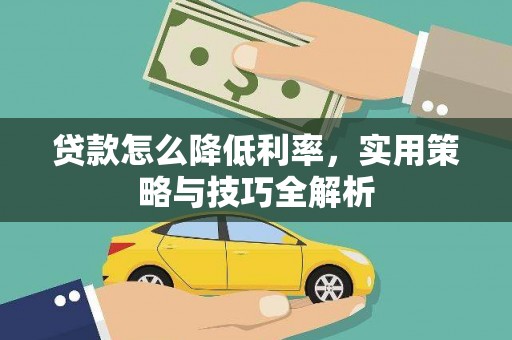 沁源贷款怎么降低利率，实用策略与技巧全解析
