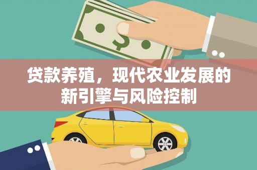 沁源贷款养殖，现代农业发展的新引擎与风险控制