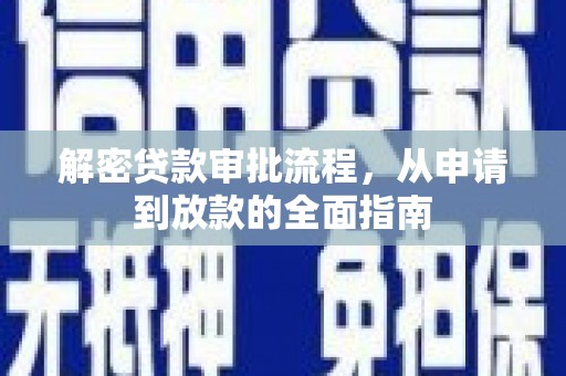 沁源解密贷款审批流程，从申请到放款的全面指南