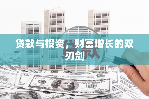 沁源贷款与投资，财富增长的双刃剑