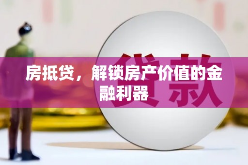 沁源房抵贷，解锁房产价值的金融利器