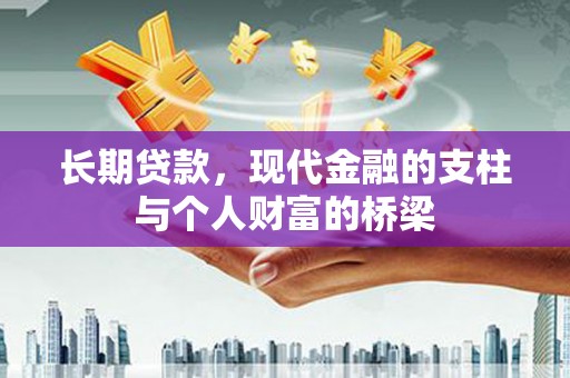 沁源长期贷款，现代金融的支柱与个人财富的桥梁