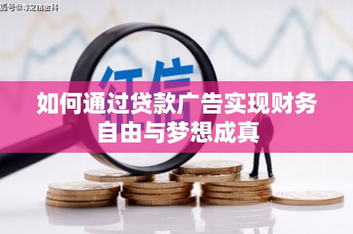 沁源如何通过贷款广告实现财务自由与梦想成真