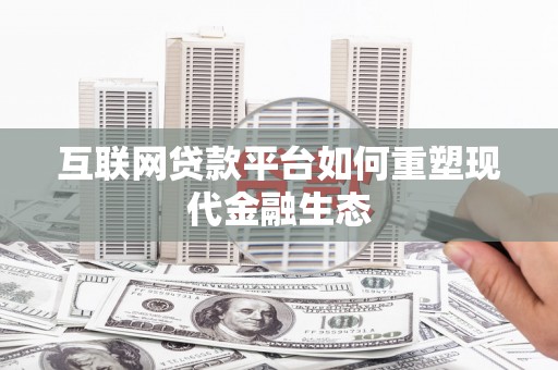 沁源互联网贷款平台如何重塑现代金融生态