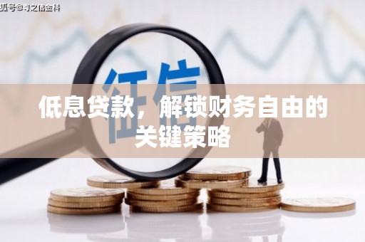 沁源低息贷款，解锁财务自由的关键策略