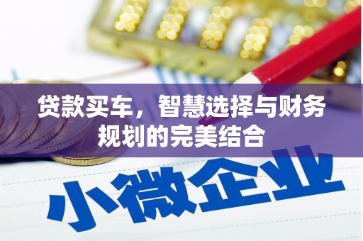 沁源贷款买车，智慧选择与财务规划的完美结合