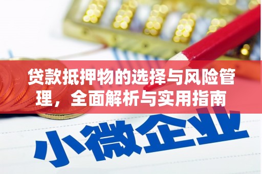沁源贷款抵押物的选择与风险管理，全面解析与实用指南