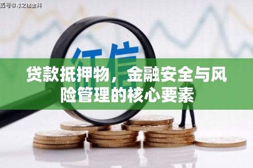 沁源贷款抵押物，金融安全与风险管理的核心要素