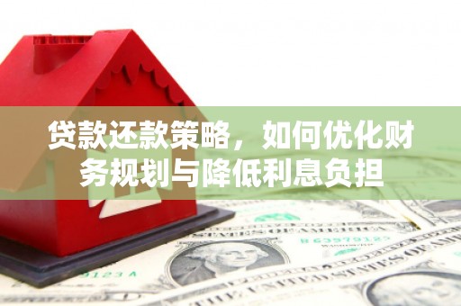 沁源贷款还款策略，如何优化财务规划与降低利息负担