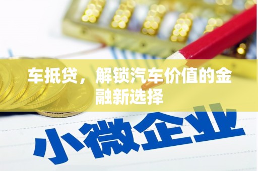 沁源车抵贷，解锁汽车价值的金融新选择