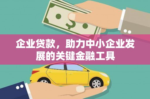 沁源企业贷款，助力中小企业发展的关键金融工具