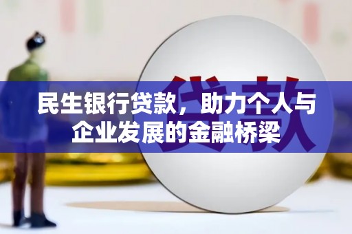 沁源民生银行贷款，助力个人与企业发展的金融桥梁