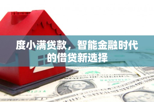 沁源度小满贷款，智能金融时代的借贷新选择