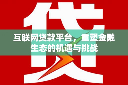 沁源互联网贷款平台，重塑金融生态的机遇与挑战