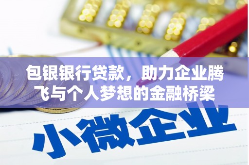 沁源包银银行贷款，助力企业腾飞与个人梦想的金融桥梁