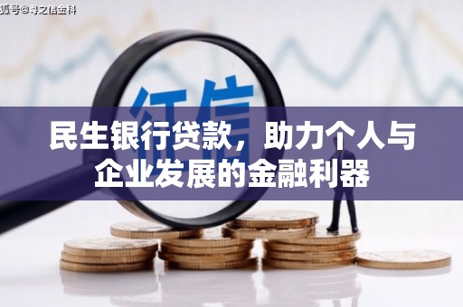 沁源民生银行贷款，助力个人与企业发展的金融利器